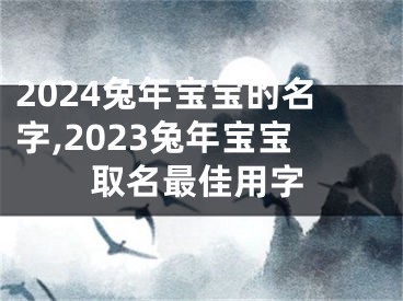 2024兔年宝宝的名字,2023兔年宝宝取名最佳用字