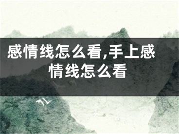 感情线怎么看,手上感情线怎么看
