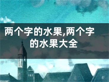 两个字的水果,两个字的水果大全