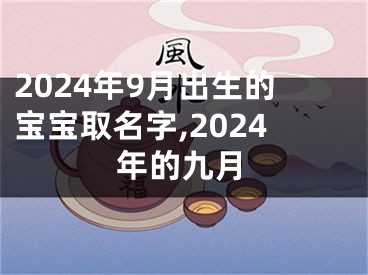 2024年9月出生的宝宝取名字,2024年的九月