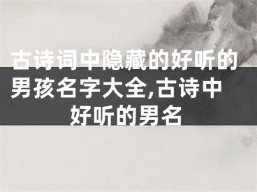 古诗词中隐藏的好听的男孩名字大全,古诗中好听的男名