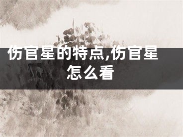 伤官星的特点,伤官星怎么看