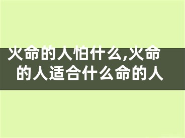 火命的人怕什么,火命的人适合什么命的人