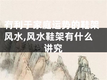 有利于家庭运势的鞋架风水,风水鞋架有什么讲究