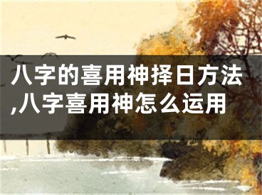 八字的喜用神择日方法,八字喜用神怎么运用