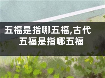 五福是指哪五福,古代五福是指哪五福