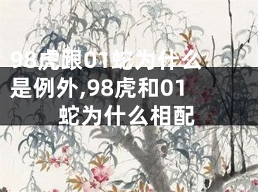 98虎跟01蛇为什么是例外,98虎和01蛇为什么相配