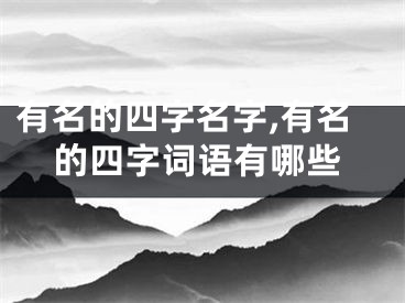 有名的四字名字,有名的四字词语有哪些