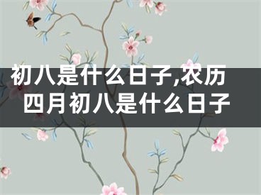 初八是什么日子,农历四月初八是什么日子