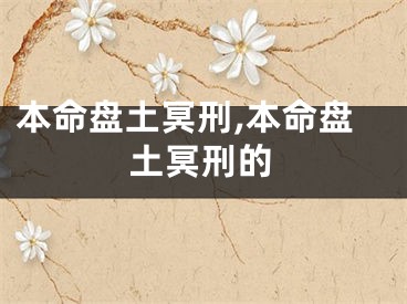 本命盘土冥刑,本命盘土冥刑的