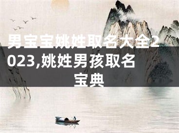 男宝宝姚姓取名大全2023,姚姓男孩取名宝典
