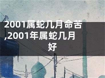 2001属蛇几月命苦,2001年属蛇几月好