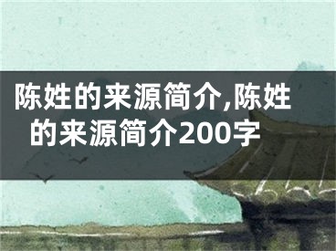 陈姓的来源简介,陈姓的来源简介200字