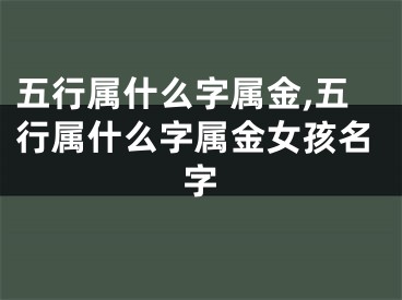 五行属什么字属金,五行属什么字属金女孩名字
