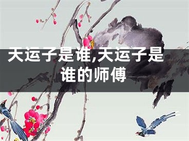 天运子是谁,天运子是谁的师傅