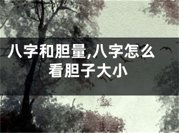 八字和胆量,八字怎么看胆子大小