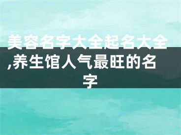 美容名字大全起名大全,养生馆人气最旺的名字
