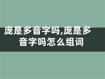 庞是多音字吗,庞是多音字吗怎么组词