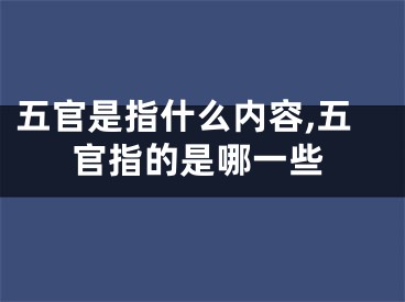 五官是指什么内容,五官指的是哪一些