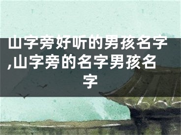 山字旁好听的男孩名字,山字旁的名字男孩名字