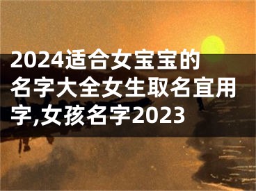 2024适合女宝宝的名字大全女生取名宜用字,女孩名字2023