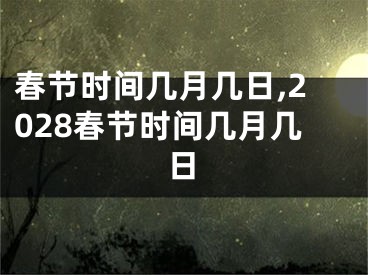 春节时间几月几日,2028春节时间几月几日