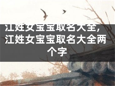 江姓女宝宝取名大全,江姓女宝宝取名大全两个字