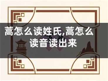 蒿怎么读姓氏,蒿怎么读音读出来