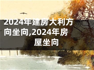 2024年建房大利方向坐向,2024年房屋坐向