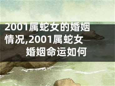 2001属蛇女的婚姻情况,2001属蛇女婚姻命运如何