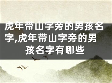虎年带山字旁的男孩名字,虎年带山字旁的男孩名字有哪些