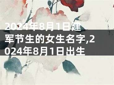 2024年8月1日建军节生的女生名字,2024年8月1日出生