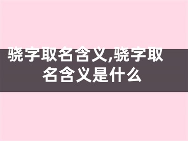 骁字取名含义,骁字取名含义是什么