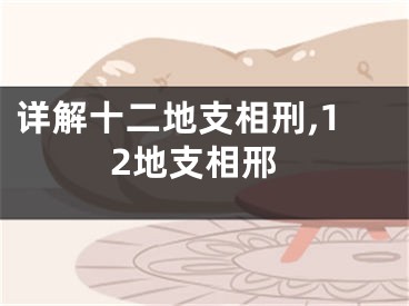 详解十二地支相刑,12地支相邢