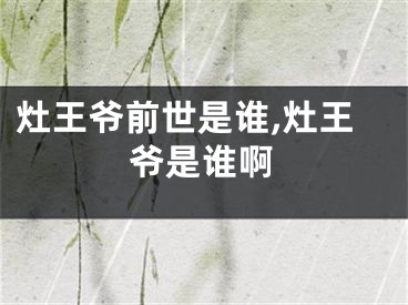 灶王爷前世是谁,灶王爷是谁啊