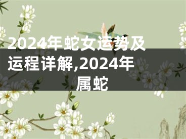 2024年蛇女运势及运程详解,2024年属蛇
