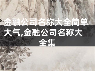 金融公司名称大全简单大气,金融公司名称大全集
