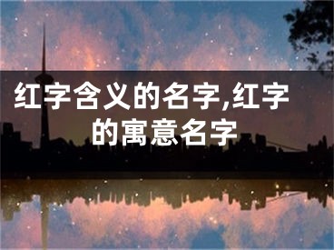 红字含义的名字,红字的寓意名字