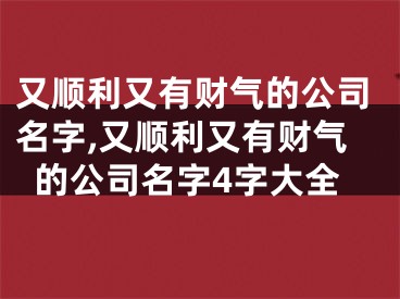 又顺利又有财气的公司名字,又顺利又有财气的公司名字4字大全