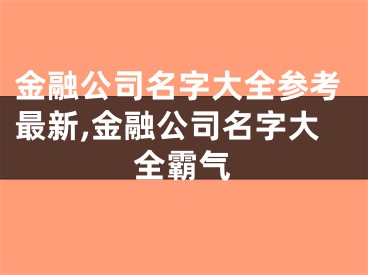 金融公司名字大全参考最新,金融公司名字大全霸气
