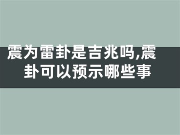 震为雷卦是吉兆吗,震卦可以预示哪些事