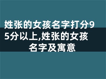 姓张的女孩名字打分95分以上,姓张的女孩名字及寓意