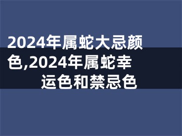2024年属蛇大忌颜色,2024年属蛇幸运色和禁忌色