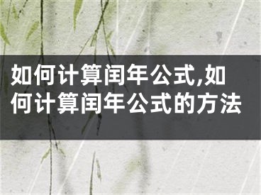 如何计算闰年公式,如何计算闰年公式的方法