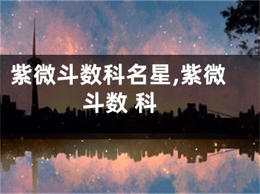 紫微斗数科名星,紫微斗数 科