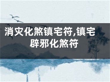 消灾化煞镇宅符,镇宅辟邪化煞符