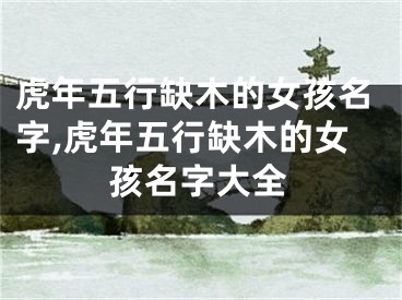 虎年五行缺木的女孩名字,虎年五行缺木的女孩名字大全