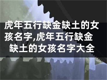 虎年五行缺金缺土的女孩名字,虎年五行缺金缺土的女孩名字大全