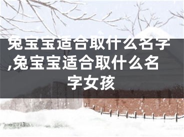 兔宝宝适合取什么名字,兔宝宝适合取什么名字女孩