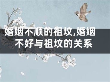 婚姻不顺的祖坟,婚姻不好与祖坟的关系